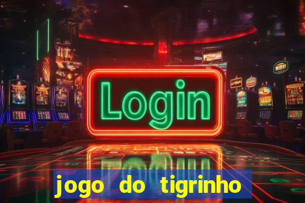 jogo do tigrinho que ganha dinheiro no cadastro